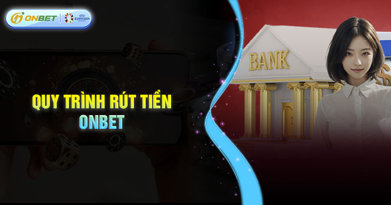 Các bước thực hiện rút tiền Onbet đơn giản tiện lợi