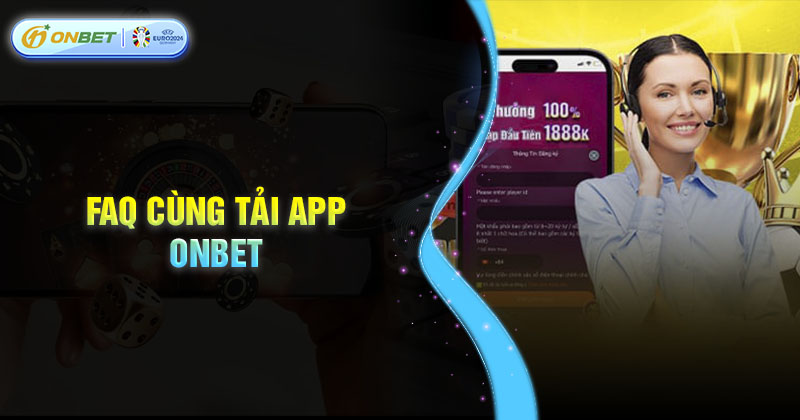 Câu hỏi thường gặp khi tải App Onbet