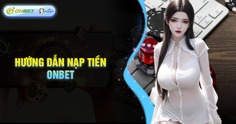 Hướng dẫn nạp tiền Onbet