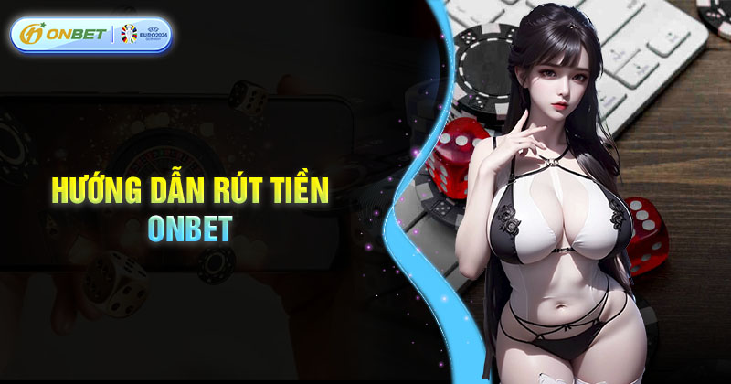Hướng dẫn Rút tiền Onbet