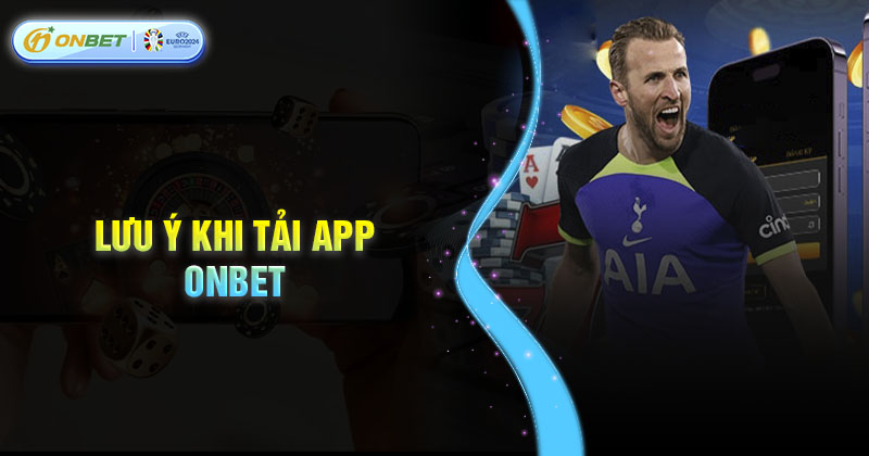 Lưu ý cơ bản khi tải App Onbet về điện thoại