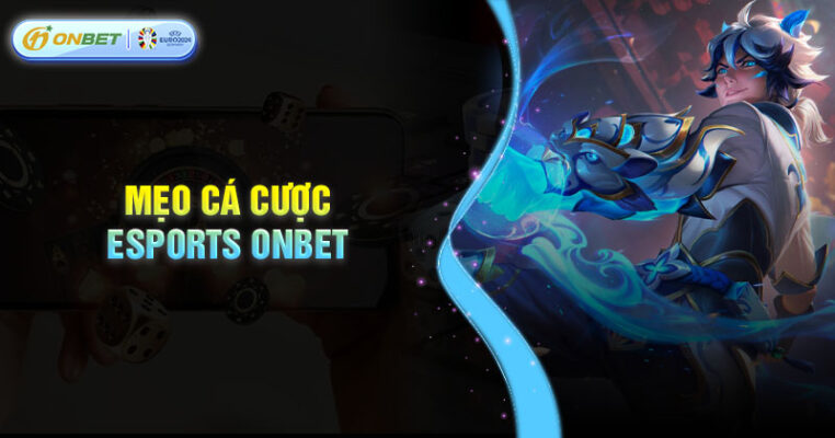 Mẹo cá cược thể thao Esports Onbet mang về chiến thắng lớn