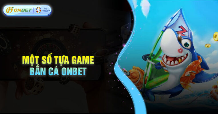 Một số tựa game bắn cá Onbet đình đám