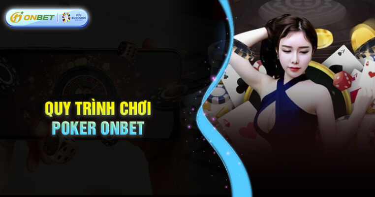 Quy trình chơi Poker Onbet chuẩn trong một ván cược