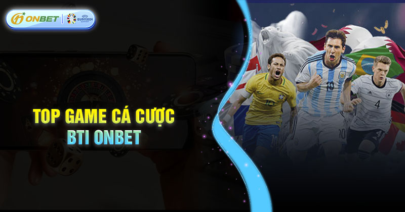 Top game cá cược thể thao BTI Onbet nhiều người chơi
