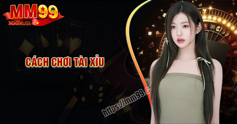 Cách chơi Tài Xỉu đơn giản cho người mới